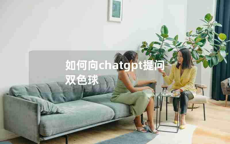 如何向chatgpt提问双色球 如何向chatgpt提问双色球