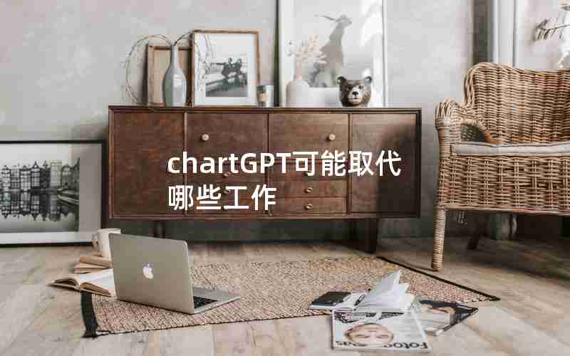 chartGPT可能取代哪些工作 chartGPT可能取代哪些工作