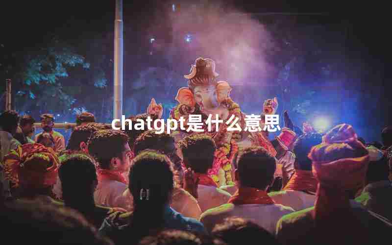 chatgpt是什么意思 chatgpt是什么意思