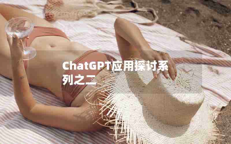 ChatGPT应用探讨系列之二 ChatGPT应用探讨系列之二