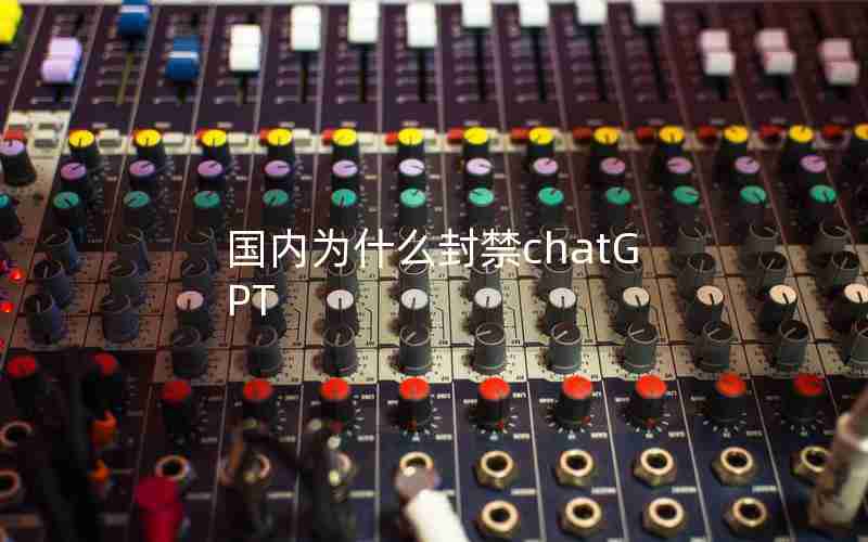 国内为什么封禁chatGPT