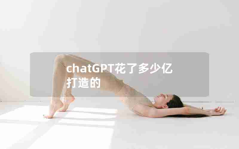 chatGPT花了多少亿打造的