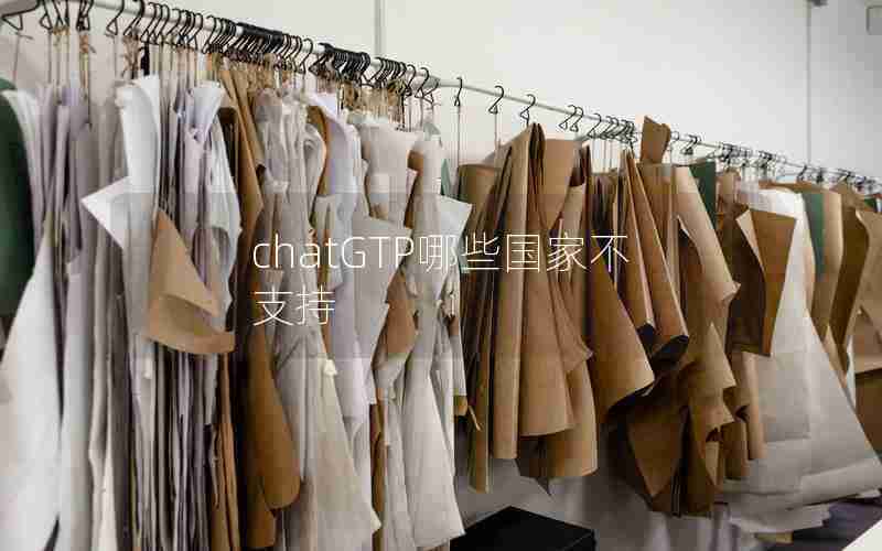 chatGTP哪些国家不支持 chatGTP哪些国家不支持