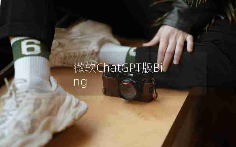 微软ChatGPT版Bing 微软ChatGPT版Bing