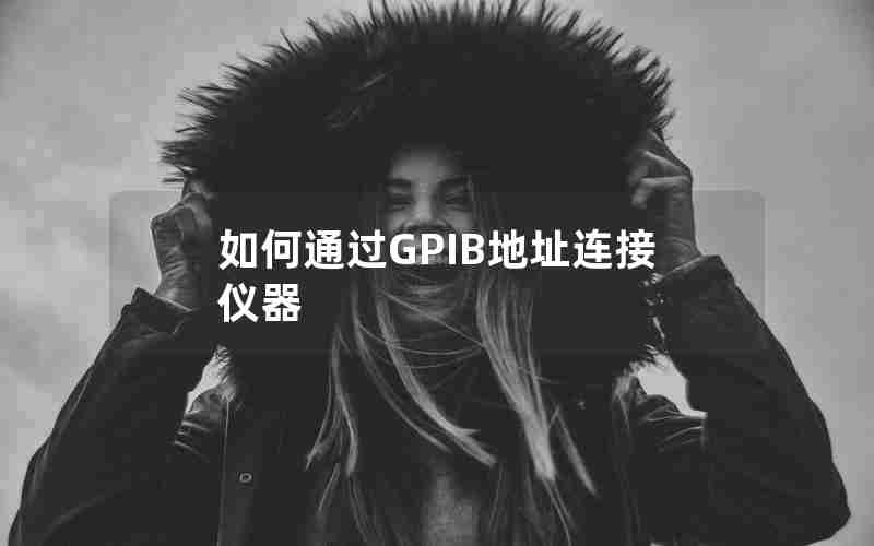 如何通过GPIB地址连接仪器