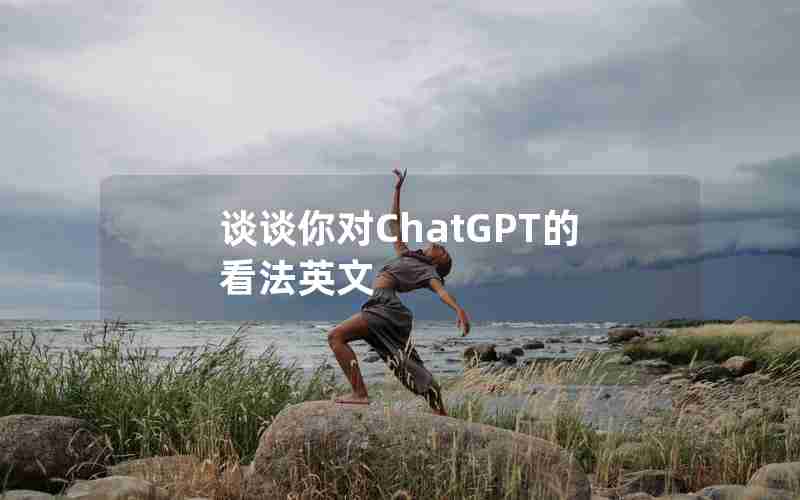 谈谈你对ChatGPT的看法英文