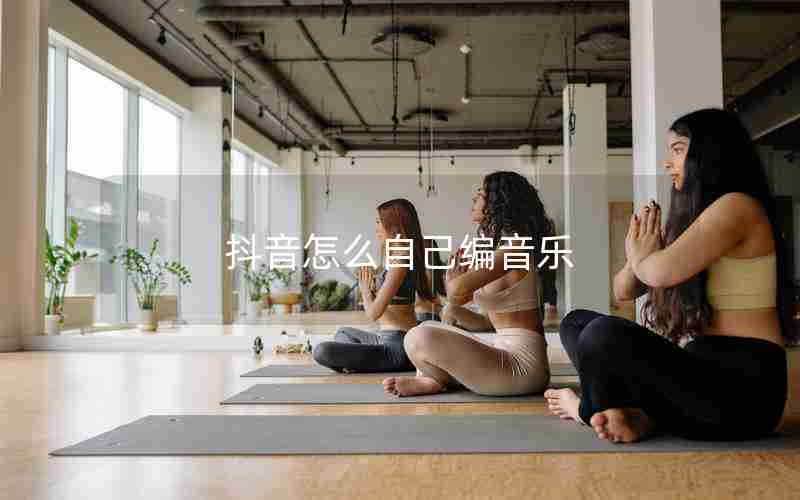 抖音怎么自己编音乐