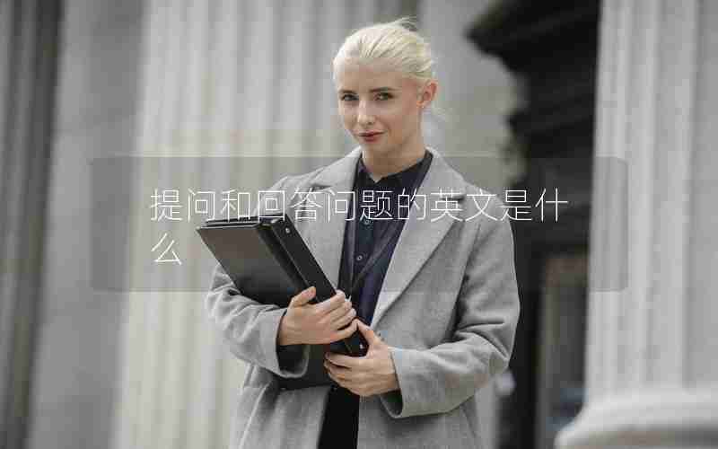 提问和回答问题的英文是什么 提问和回答问题的英文是什么