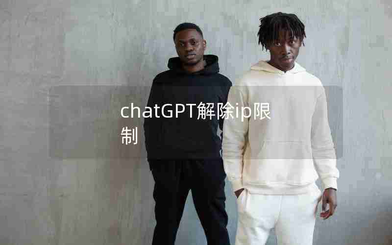 chatGPT解除ip限制 chatGPT解除ip限制