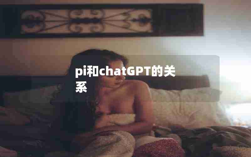 pi和chatGPT的关系 pi和chatGPT的关系