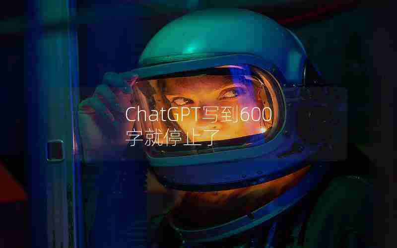 ChatGPT写到600字就停止了