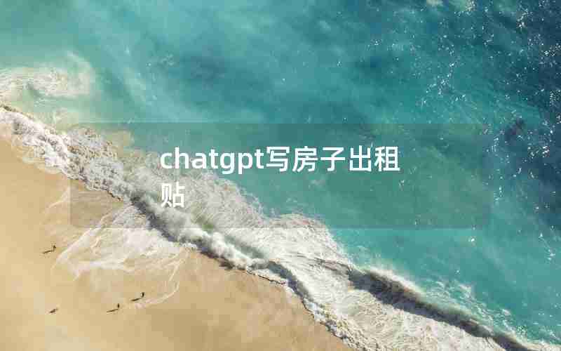 chatgpt写房子出租贴 chatgpt写房子出租贴