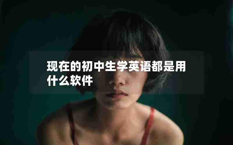 现在的初中生学英语都是用什么软件 现在的初中生学英语都是用什么软件