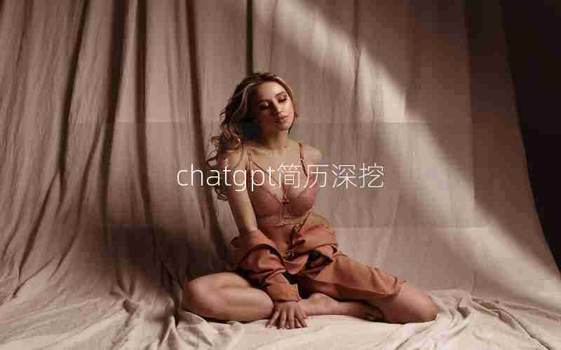 chatgpt简历深挖 chatgpt简历深挖