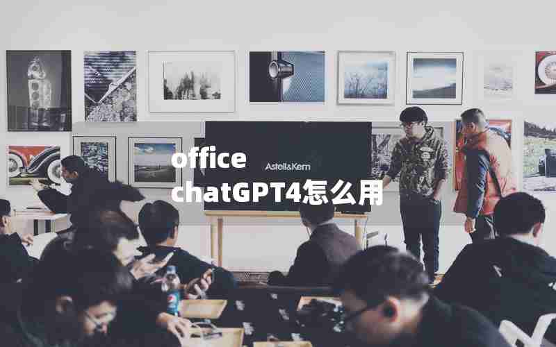 office chatGPT4怎么用