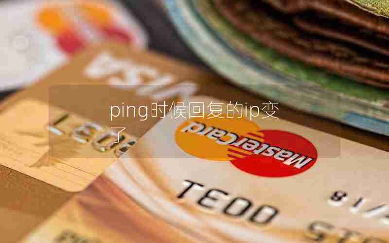 ping时候回复的ip变了 ping时候回复的ip变了