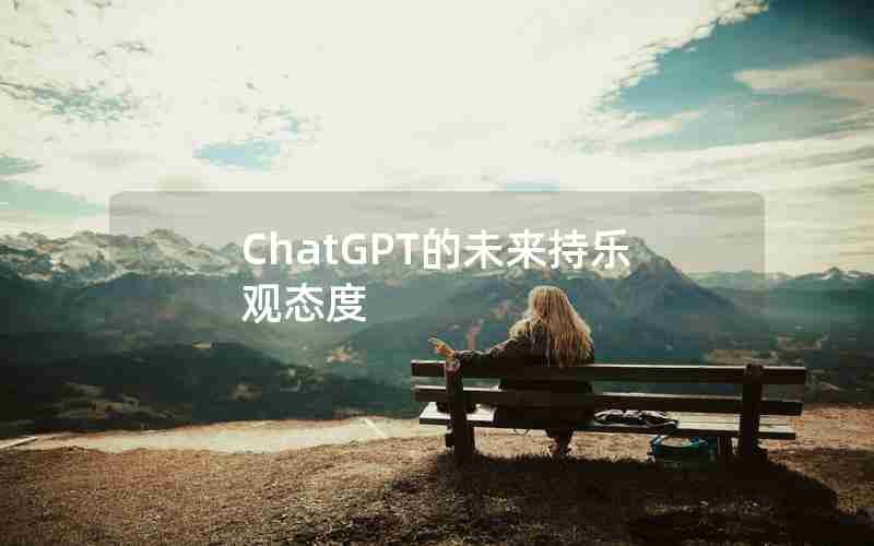 ChatGPT的未来持乐观态度 ChatGPT的未来持乐观态度