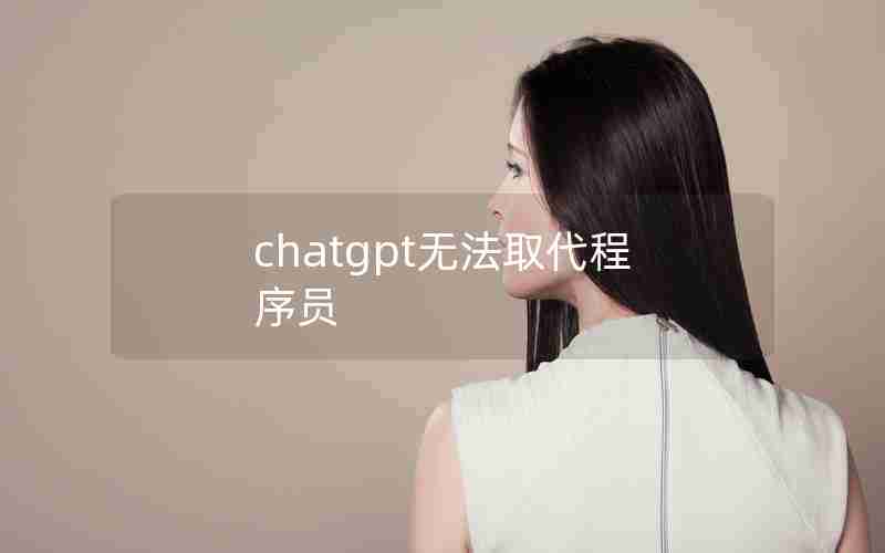 chatgpt无法取代程序员 chatgpt无法取代程序员