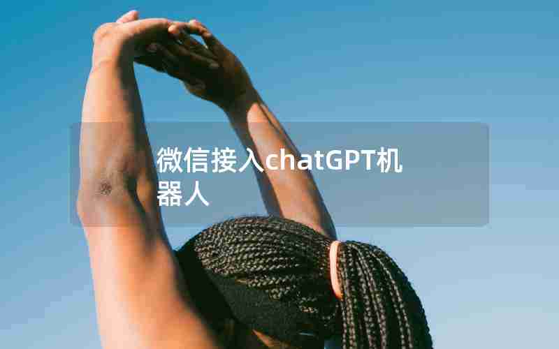 微信接入chatGPT机器人 微信接入chatGPT机器人