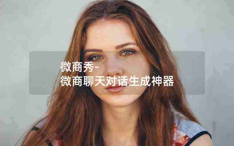 微商秀-微商聊天对话生成神器