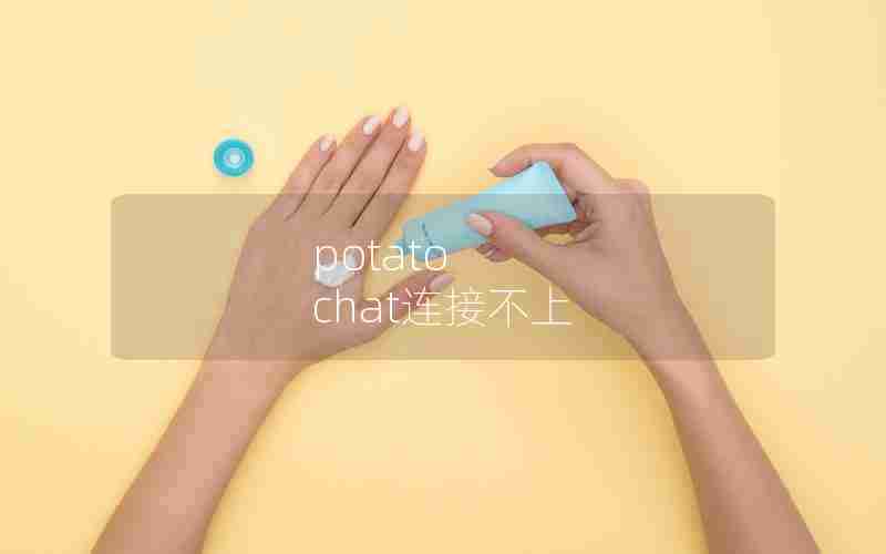 potato chat连接不上 potato chat连接不上