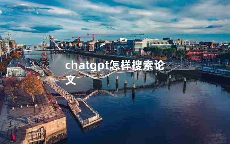 chatgpt怎样搜索论文 chatgpt怎样搜索论文