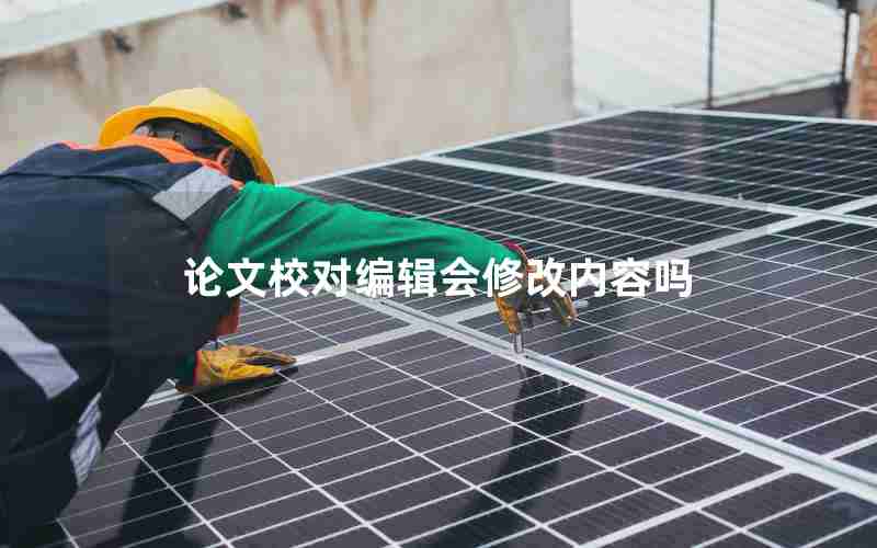 论文校对编辑会修改内容吗 论文校对编辑会修改内容吗