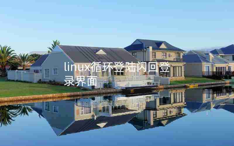 linux循环登陆闪回登录界面 linux循环登陆闪回登录界面