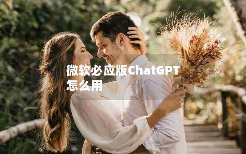 微软必应版ChatGPT怎么用 微软必应版ChatGPT怎么用