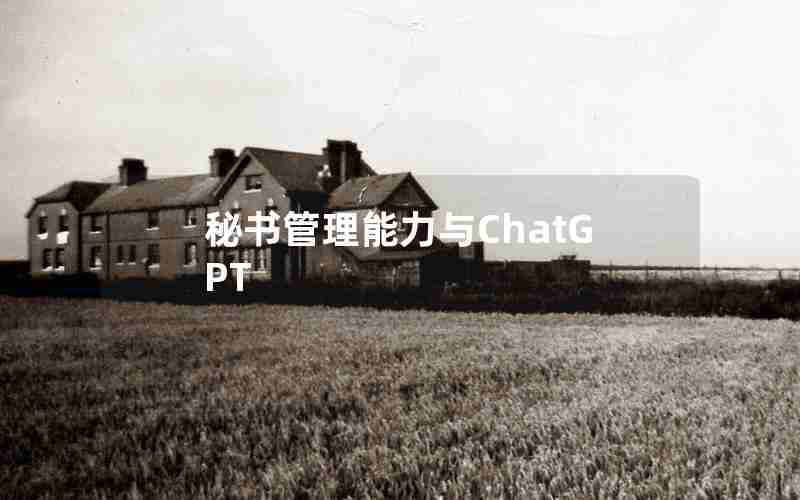 秘书管理能力与ChatGPT 秘书管理能力与ChatGPT