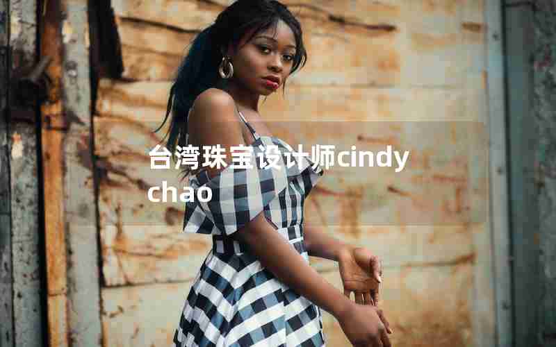 台湾珠宝设计师cindy chao 台湾珠宝设计师cindy chao