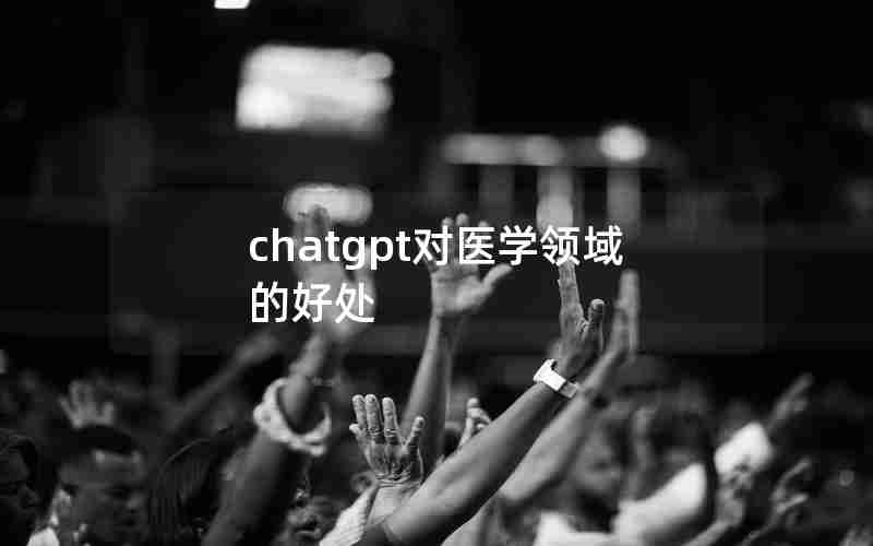 chatgpt对医学领域的好处 chatgpt对医学领域的好处