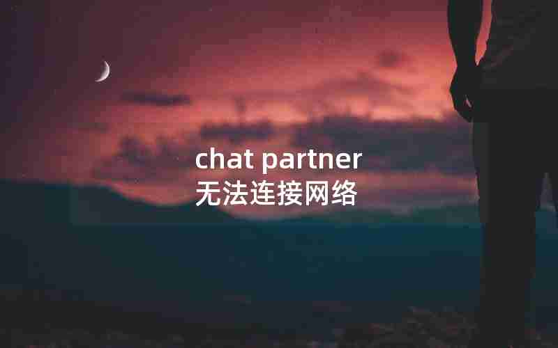 chat partner无法连接网络 chat partner无法连接网络
