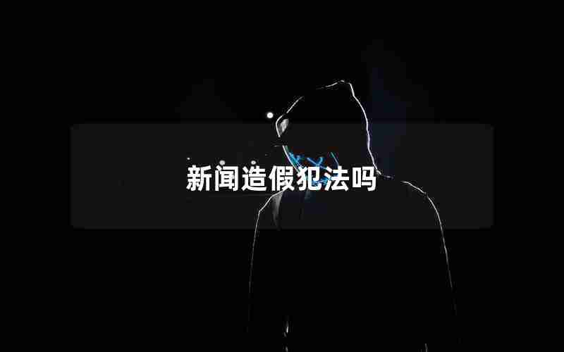 新闻造假犯法吗