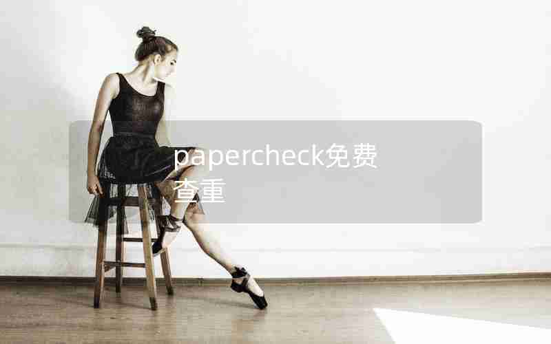 papercheck免费查重 papercheck免费查重