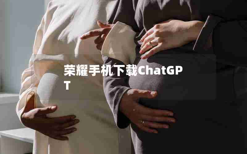 荣耀手机下载ChatGPT