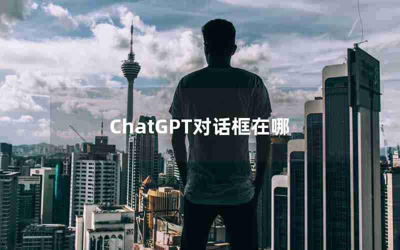 ChatGPT对话框在哪 ChatGPT对话框在哪