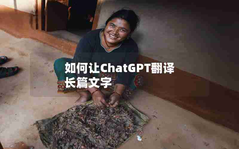 如何让ChatGPT翻译长篇文字 如何让ChatGPT翻译长篇文字