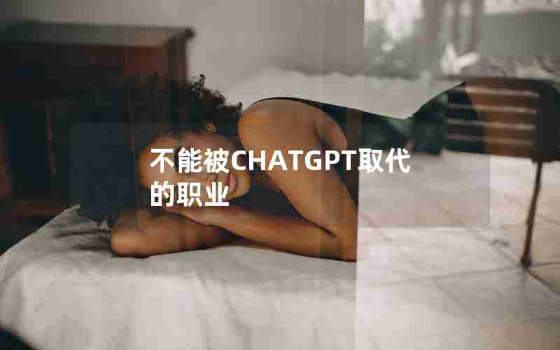 不能被CHATGPT取代的职业