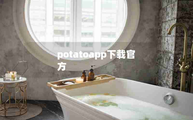 potatoapp下载官方 potatoapp下载官方