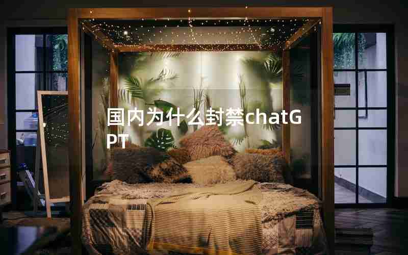 国内为什么封禁chatGPT 国内为什么封禁chatGPT