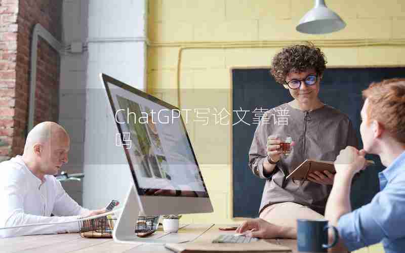 ChatGPT写论文靠谱吗 ChatGPT写论文靠谱吗