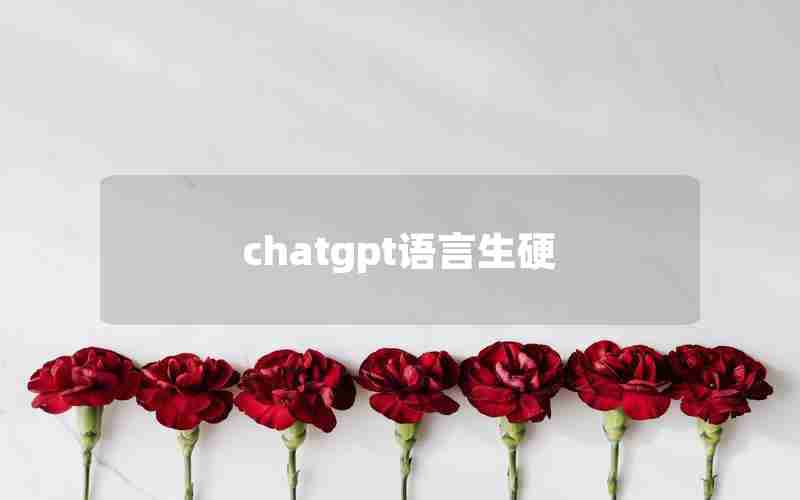 chatgpt语言生硬 chatgpt语言生硬