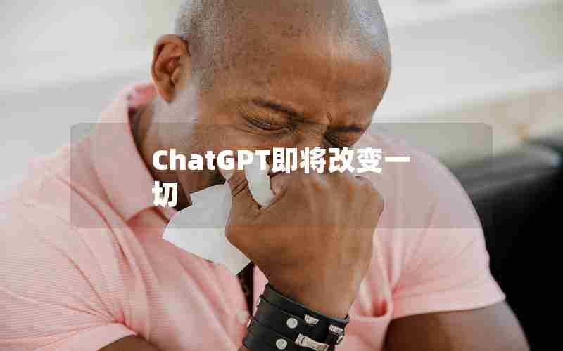 ChatGPT即将改变一切 ChatGPT即将改变一切