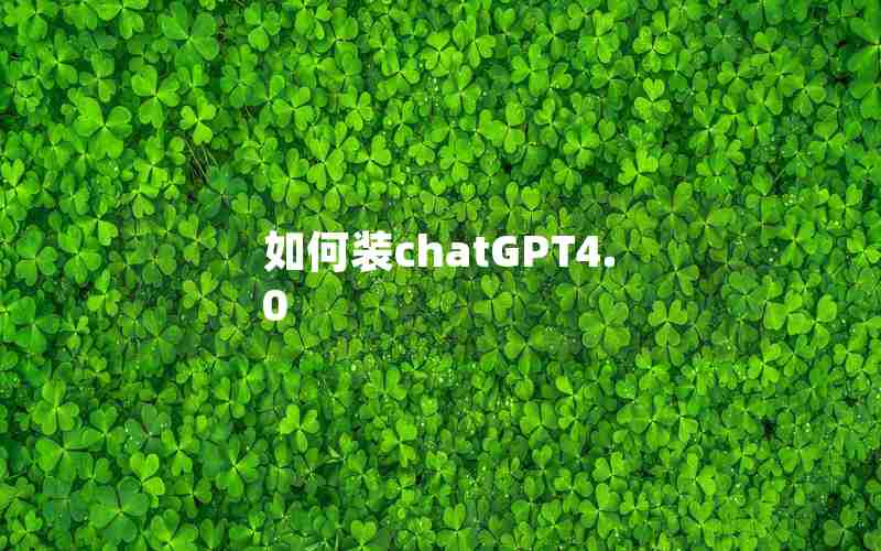 如何装chatGPT4.0