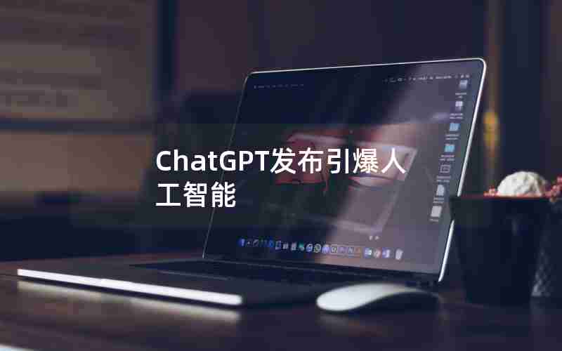 ChatGPT发布引爆人工智能