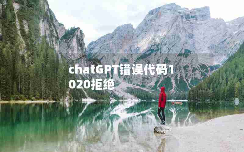 chatGPT错误代码1020拒绝 chatGPT错误代码1020拒绝