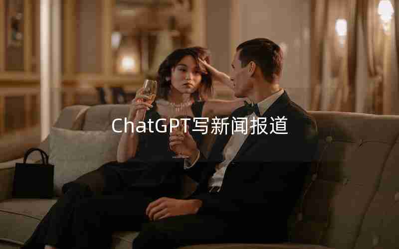 ChatGPT写新闻报道 ChatGPT写新闻报道