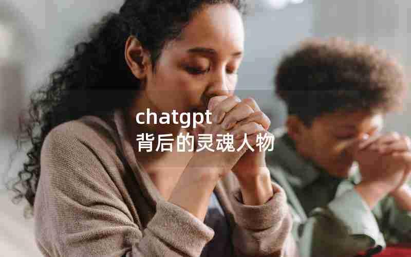chatgpt 背后的灵魂人物
