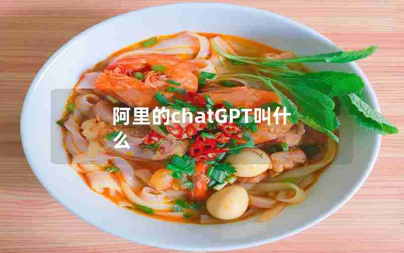 阿里的chatGPT叫什么 阿里的chatGPT叫什么